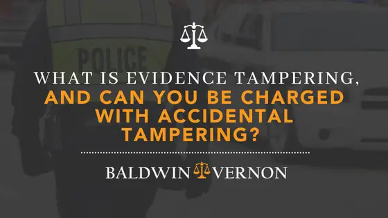 what is evidence tampering - can you be charged with accidental tampering
